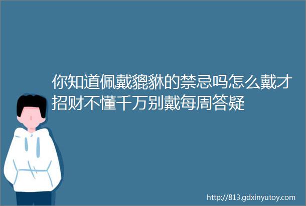 你知道佩戴貔貅的禁忌吗怎么戴才招财不懂千万别戴每周答疑